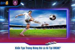 Kiến Tạo Trong Bóng Đá Là Gì Tại BK88?